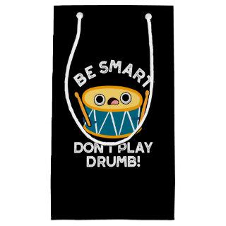 Be Smart Don't Play Drumb Funny Drum Pun Dark BG Small Gift Bag