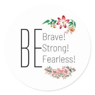 Be Strong, Brave, Fearless  Classic Round Sticker