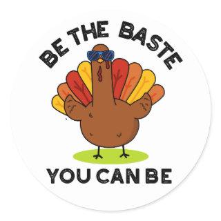 Be The Baste You Can Be Funny Turkey Pun  Classic Round Sticker