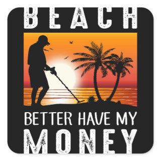 Beach Better Have My Money Metal Detecting Square Sticker