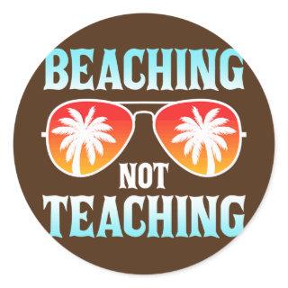 Beaching Not Teaching Funny Teacher Beach Classic Round Sticker