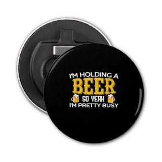 Beer Drinker I Am Holding A Beer Birthday Bottle Opener
