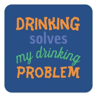 Beer Funny Quote: Drinking Solves Drinking Problem Square Sticker