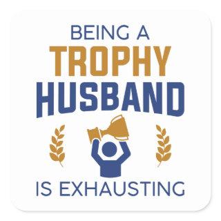 Being A Trophy Husband Is Exhausting Square Sticker