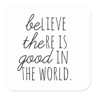 Believe There is Good - Be the Good! Square Sticker