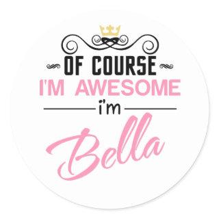 Bella Of Course I'm Awesome Name Classic Round Sticker