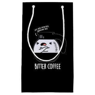 Bitter Coffee Funny Food Pun Dark BG Small Gift Bag