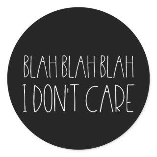 Blah blah blah, I don't care sarcastic white font Classic Round Sticker