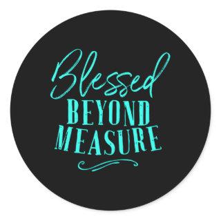 Blessed Beyond Measure Overflowing Blessings Of Go Classic Round Sticker