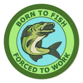 Born To Fish, Forced To Work Classic Round Sticker