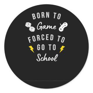 Born To Game Forced To Go To School For Gamers  Classic Round Sticker