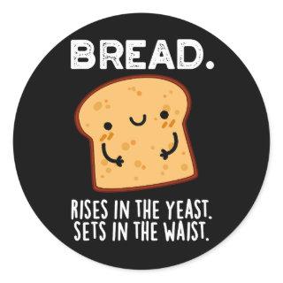 Bread Rises In The Yeast Sets In The Waist Dark BG Classic Round Sticker