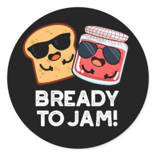 Bready To Jam Funny Bread Jam Pun Dark BG Classic Round Sticker