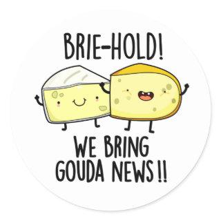 Brie-hold We Bring Gouda News Funny Cheese Pun  Classic Round Sticker