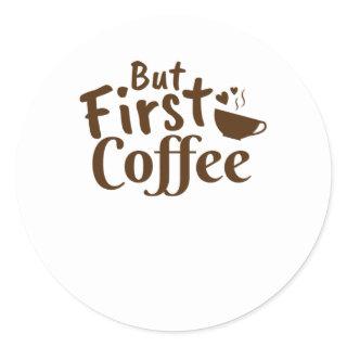 But First Coffee Classic Round Sticker