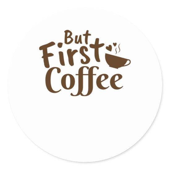 But First Coffee Classic Round Sticker