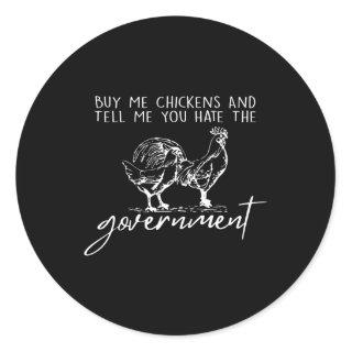 Buy Me Chickens And Tell Me You E The Governt Classic Round Sticker