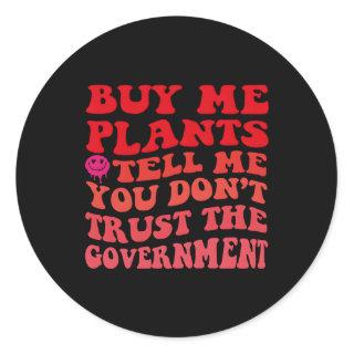 Buy Me Plants And Tell Me You Don'T Trust The Gove Classic Round Sticker
