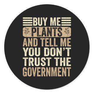 Buy Me Plants Tell Me You Don'T Trust The Governt Classic Round Sticker