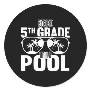 Bye Bye 5th Grade Hello Pool Teachers Or Students  Classic Round Sticker