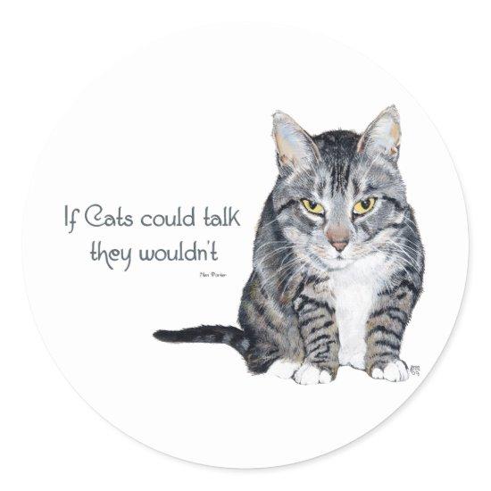 Cat Wisdom - if Cats could talk they wouldn't Classic Round Sticker