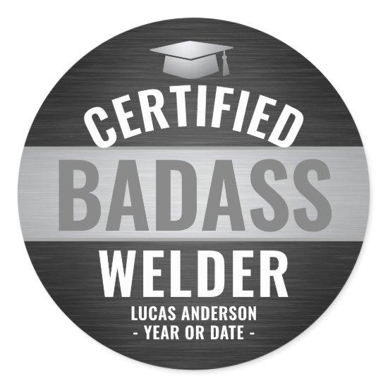 Certified Badass Welder Welding Graduation Party Classic Round Sticker