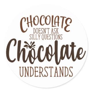 Chocolate Doesn't Ask Silly Questions Classic Round Sticker