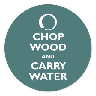 Chop Wood and Carry Water Classic Round Sticker