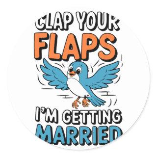 Clap Your Flaps I'm Getting Married Funny Wedding  Classic Round Sticker