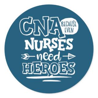 CNA Humor Gift Because Even Nurses Need Heroes Classic Round Sticker