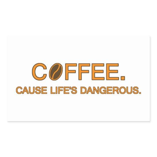 Coffee. Cause Life's Dangerous, fun slogan addicts Rectangular Sticker