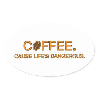 Coffee. Cause Life's Dangerous – funny quote Oval Sticker