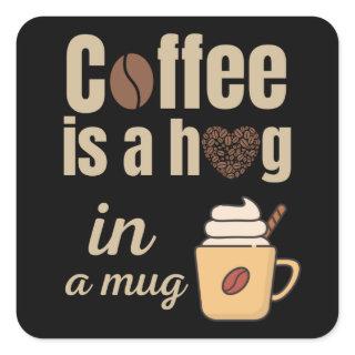 Coffee is a hug in a mug coffee lovers square sticker