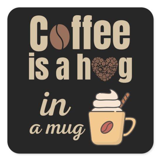 Coffee is a hug in a mug coffee lovers square sticker