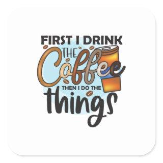 Coffee Lover First I Drink The Coffee Square Sticker