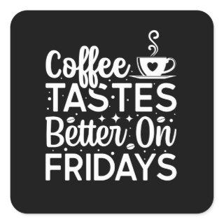 Coffee tastes better on fridays square sticker