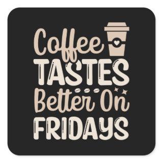 Coffee tastes better on fridays square sticker