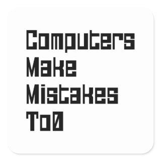 Computers Make Mistakes To0 Square Sticker