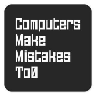 Computers Make Mistakes To0 Square Sticker