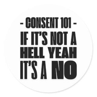 Consent 101: If It’s Not a Hell Yeah, It’s a NO  Classic Round Sticker
