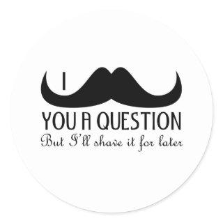 Cool fun I mustache you a question Black and White Classic Round Sticker