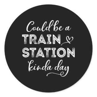 Could Be A Train Station Kinda Day Classic Round Sticker