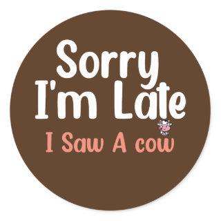 Cow Farming Sorry I'm Late I Saw A Cow Dairy Classic Round Sticker