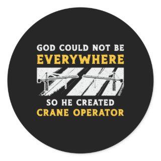 Crane Operator God Could Not Be Worker Driver Classic Round Sticker