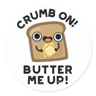 Crumb On Butter Me Up Funny Bread Pun  Classic Round Sticker