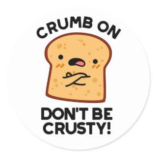 Crumb On Don't Be Crusty Funny Bread Pun  Classic Round Sticker