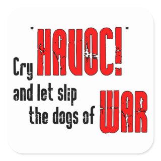 Cry "Havoc!" and Let Slip the Dogs of War Square Sticker