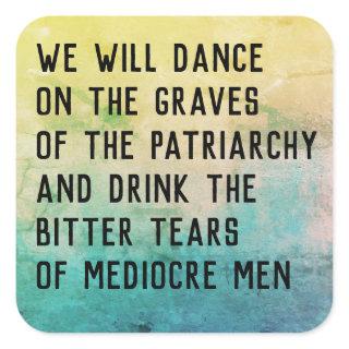 Dance on graves of patriarchy/drink bitter tears square sticker