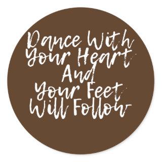 Dance With Your Heart And Your Feet Will Follow  Classic Round Sticker