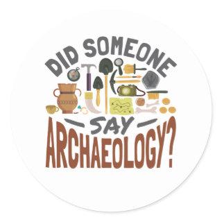 Did Someone Say Archaeology Archaeologist Classic Round Sticker